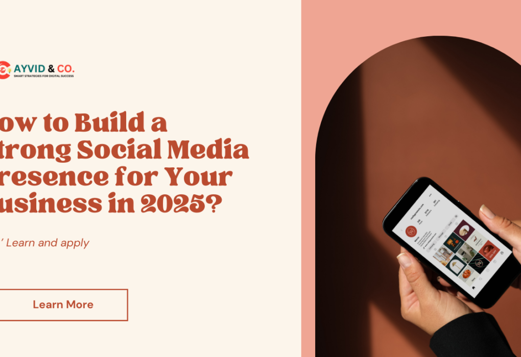 How to Build a Strong Social Media Presence for Your Business in 2025