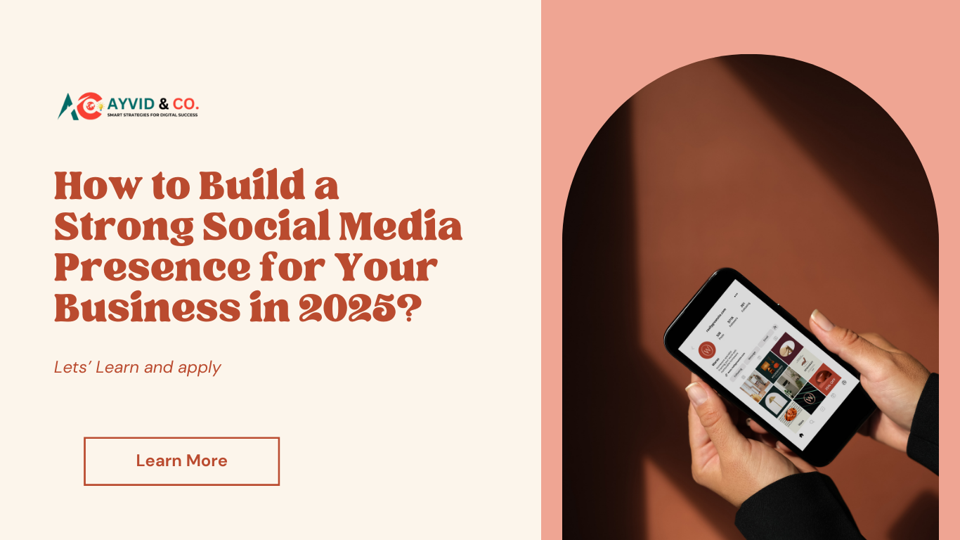 How to Build a Strong Social Media Presence for Your Business in 2025